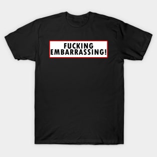 Fucking Embarrassing T-Shirt